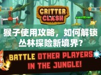 猴子使用攻略，如何解鎖叢林探險(xiǎn)新境界？