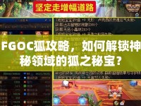 FGOC狐攻略，如何解鎖神秘領(lǐng)域的狐之秘寶？
