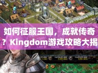 如何征服王國，成就傳奇？Kingdom游戲攻略大揭秘！