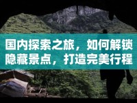 國(guó)內(nèi)探索之旅，如何解鎖隱藏景點(diǎn)，打造完美行程？