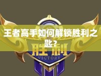 王者高手如何解鎖勝利之匙？