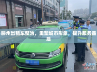 滕州出租車整治，重塑城市形象，提升服務品質(zhì)