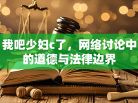 我吧少婦c了，網(wǎng)絡(luò)討論中的道德與法律邊界