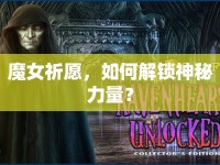 魔女祈愿，如何解鎖神秘力量？