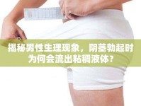揭秘男性生理現(xiàn)象，陰莖勃起時為何會流出粘稠液體？