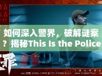 如何深入警界，破解謎案？揭秘This Is the Police案件攻略！