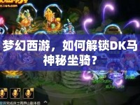 夢(mèng)幻西游，如何解鎖DK馬神秘坐騎？