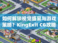 如何解鎖視覺盛宴與游戲策略？KingExit CG攻略大揭秘！