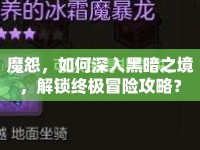 魔怨，如何深入黑暗之境，解鎖終極冒險(xiǎn)攻略？