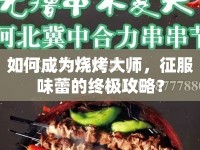 如何成為燒烤大師，征服味蕾的終極攻略？