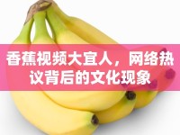 香蕉視頻大宜人，網(wǎng)絡(luò)熱議背后的文化現(xiàn)象
