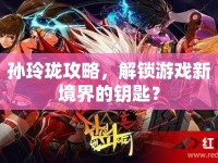 孫玲瓏攻略，解鎖游戲新境界的鑰匙？
