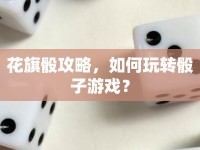 花旗骰攻略，如何玩轉(zhuǎn)骰子游戲？