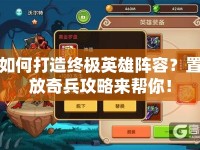 如何打造終極英雄陣容？置放奇兵攻略來幫你！