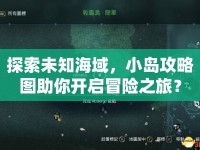 探索未知海域，小島攻略圖助你開(kāi)啟冒險(xiǎn)之旅？