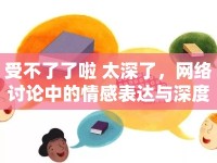 受不了了啦 太深了，網(wǎng)絡(luò)討論中的情感表達(dá)與深度探討