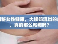 揭秘女性健康，大姨媽流出的血，真的那么粘稠嗎？