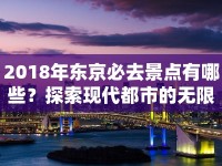 2018年東京必去景點有哪些？探索現(xiàn)代都市的無限魅力！