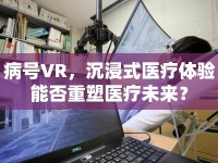 病號VR，沉浸式醫(yī)療體驗能否重塑醫(yī)療未來？