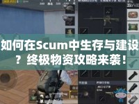 如何在Scum中生存與建設(shè)？終極物資攻略來襲！