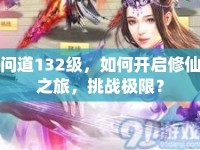問(wèn)道132級(jí)，如何開(kāi)啟修仙之旅，挑戰(zhàn)極限？