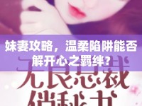 妹妻攻略，溫柔陷阱能否解開心之羈絆？
