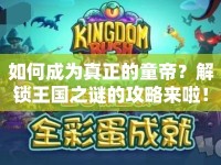 如何成為真正的童帝？解鎖王國之謎的攻略來啦！