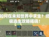 如何在未知世界中求生？終極逃生攻略揭曉！