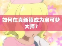 如何在真新鎮(zhèn)成為寶可夢大師？