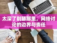 太深了別舔那里，網(wǎng)絡討論的邊界與責任