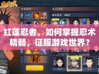 紅蓮忍者，如何掌握忍術精髓，征服游戲世界？
