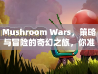Mushroom Wars，策略與冒險(xiǎn)的奇幻之旅，你準(zhǔn)備好了嗎？