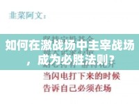 如何在激戰(zhàn)場中主宰戰(zhàn)場，成為必勝法則？