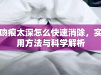 吻痕太深怎么快速消除，實用方法與科學(xué)解析