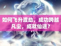 如何飛升渡劫，成功跨越凡塵，成就仙途？