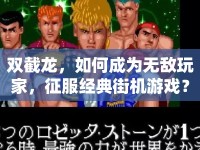 雙截龍，如何成為無(wú)敵玩家，征服經(jīng)典街機(jī)游戲？