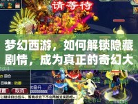 夢幻西游，如何解鎖隱藏劇情，成為真正的奇幻大師？
