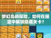 夢幻島嶼探險，如何在搖籃中解鎖隱藏關卡？