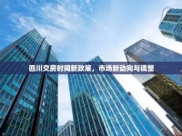 四川交房時間新政策，市場新動向與調(diào)整