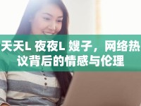 天天L 夜夜L 嫂子，網(wǎng)絡(luò)熱議背后的情感與倫理