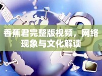 香蕉君完整版視頻，網(wǎng)絡(luò)現(xiàn)象與文化解讀