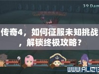 傳奇4，如何征服未知挑戰(zhàn)，解鎖終極攻略？