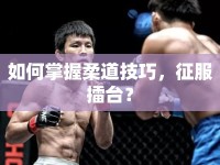 如何掌握柔道技巧，征服擂臺(tái)？
