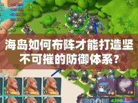 海島如何布陣才能打造堅(jiān)不可摧的防御體系？