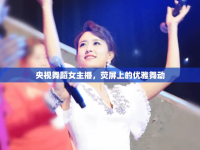 央視舞蹈女主播，熒屏上的優(yōu)雅舞動