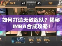如何打造無敵戰(zhàn)隊？揭秘IMBA合成攻略！