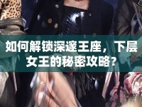 如何解鎖深邃王座，下層女王的秘密攻略？