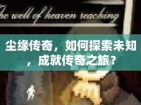 塵緣傳奇，如何探索未知，成就傳奇之旅？