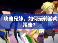 澪攻略兄妹，如何玩轉(zhuǎn)游戲策略？