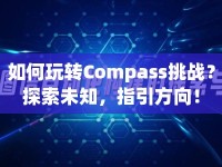 如何玩轉(zhuǎn)Compass挑戰(zhàn)？探索未知，指引方向！